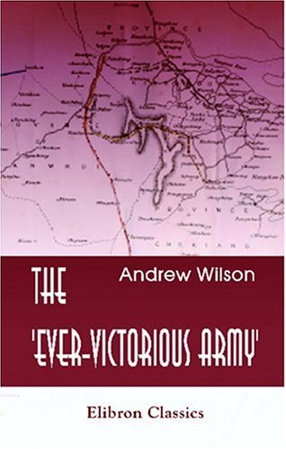 9781402176821: The 'Ever-Victorious Army': A History of the Chinese Campaign under Lt.-Col. C. G. Gordon, C.B. R.E. and of the Suppression of the Tai-ping Rebellion