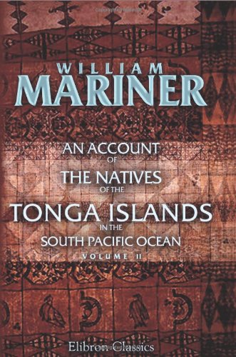 Stock image for An Account of the Natives of the Tonga Islands, in the South Pacific Ocean: With an original grammar and vocabulary of their language. Compiled and arranged . years resident of those islands. Volume 2 for sale by Revaluation Books