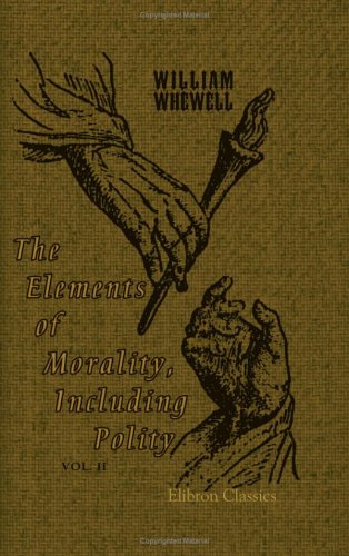 The Elements of Morality, Including Polity: Volume 2 (9781402178528) by Whewell, William
