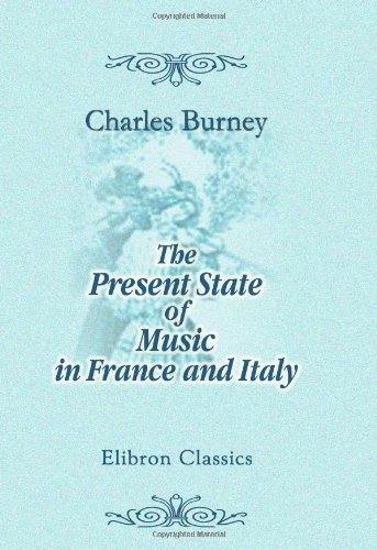 9781402178634: The Present State of Music in France and Italy: or, the Journal of a Tour through Those Countries, Undertaken to Collect Materials for a General History of Music