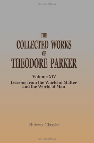 Stock image for The Collected Works of Theodore Parker: Volume 14. Lessons from the World of Matter and the World of Man for sale by Revaluation Books