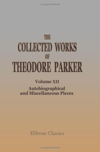 Stock image for The Collected Works of Theodore Parker: Volume 12. Autobiographical and Miscellaneous Pieces for sale by Revaluation Books