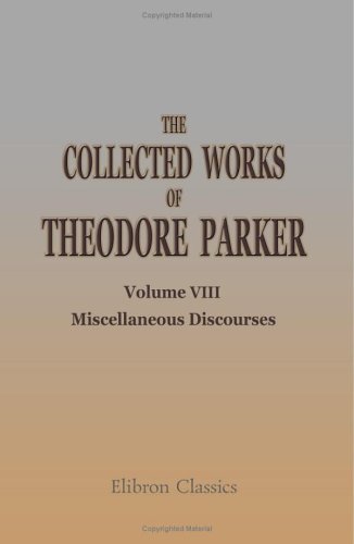 Stock image for The Collected Works of Theodore Parker: Volume 8. Miscellaneous Discourses for sale by Revaluation Books