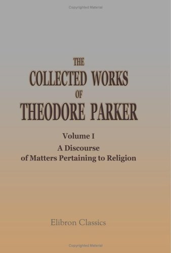 Stock image for The Collected Works of Theodore Parker: Volume 1. A Discourse of Matters Pertaining to Religion for sale by HPB-Emerald