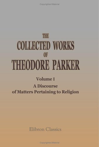 9781402178955: The Collected Works of Theodore Parker: Volume 1. A Discourse of Matters Pertaining to Religion