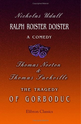 Stock image for Ralph Roister Doister: a Comedy. The Tragedy of Gorboduc for sale by WorldofBooks