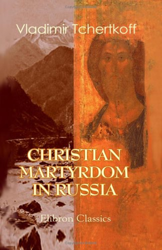 Beispielbild fr Christian Martyrdom in Russia: Persecution of the Spirit-Wrestlers (or Doukhobortsi) in the Caucasus. Containing a Concluding Chapter and Letter by Leo Tolstoy zum Verkauf von Revaluation Books