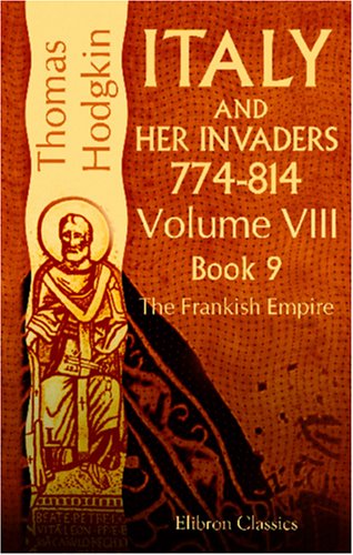 Stock image for Italy and Her Invaders: 774-814. Volume 8. Book IX. The Frankish Empire for sale by Revaluation Books