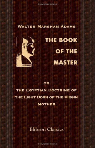 9781402180347: The Book of the Master, or the Egyptian Doctrine of the Light Born of the Virgin Mother