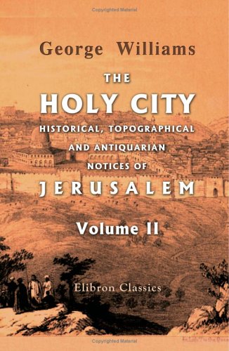 The Holy City. Historical, Topographical, and Antiquarian Notices of Jerusalem: Volume 2 (9781402180613) by Williams, George