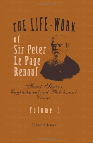 Stock image for The Life-Work of Sir Peter Le Page Renouf: First Series: Egyptological and Philological Essays. Volume 1 for sale by Revaluation Books