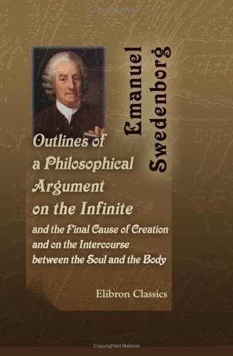 Outlines of a Philosophical Argument on the Infinite, and the Final Cause of Creation; and on the Intercourse between the Soul and the Body (9781402180705) by Swedenborg, Emanuel