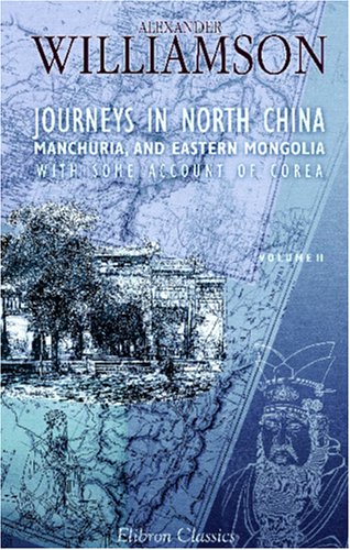 Beispielbild fr Journeys in North China, Manchuria, and Eastern Mongolia; with Some Account of Corea: Volume 2 zum Verkauf von Revaluation Books