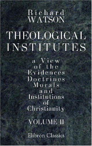 Imagen de archivo de Theological Institutes: Or a View of the Evidences, Doctrines, Morals, and Institutions of Christianity. Volume 2 a la venta por Revaluation Books