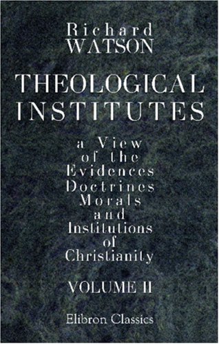 9781402181511: Theological Institutes: Or a View of the Evidences, Doctrines, Morals, and Institutions of Christianity. Volume 2