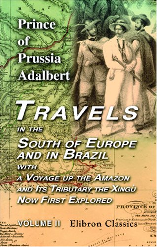 9781402182020: Travels in the South of Europe and in Brazil; with a Voyage up the Amazon, and Its Tributary the Xing, Now First Explored: Volume 2