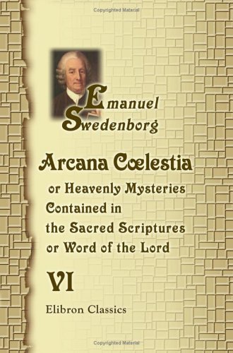 Arcana Coelestia: Or Heavenly Mysteries Contained in the Sacred Scriptures or, Word of the Lord. Volume 6 (9781402183065) by Swedenborg, Emanuel