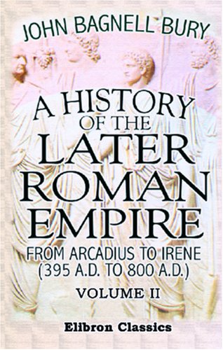 9781402183683: A History of the Later Roman Empire from Arcadius to Irene (395 A.D. to 800 A.D.): Volume 2