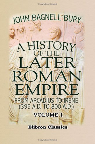 9781402183690: A History of the Later Roman Empire from Arcadius to Irene (395 A.D. to 800 A.D.): Volume 1