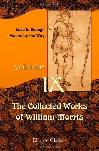 Beispielbild fr The Collected Works of William Morris: Volume 9. Love is Enough; Poems by the Way zum Verkauf von AwesomeBooks