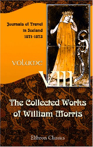 Beispielbild fr The Collected Works of William Morris: Volume 8. Journals of Travel in Iceland: 1871-1873 zum Verkauf von Ergodebooks