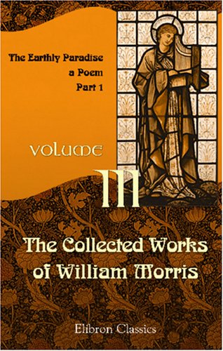 Beispielbild fr The Collected Works of William Morris: Volume 3. The Earthly Paradise: a Poem (Part 1) zum Verkauf von Revaluation Books