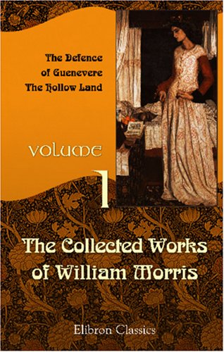 The Collected Works of William Morris: Volume 1. The Defence of Guenevere; The Hollow Land (9781402184710) by Morris, William