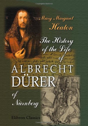 Stock image for The History of the Life of Albrecht Dürer of Nürnberg: With a translation of his letters and journal, and some account of his works for sale by WorldofBooks