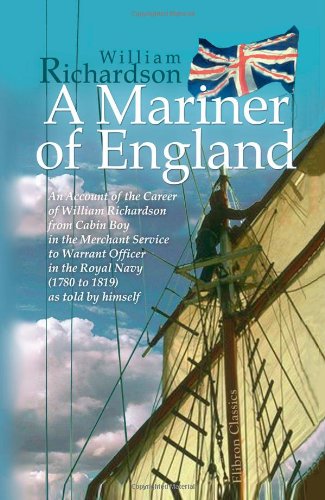 9781402186592: A Mariner of England: An Account of the Career of William Richardson from Cabin Boy in the Merchant Service to Warrant Officer in the Royal Navy (1780 to 1819) as told by himself