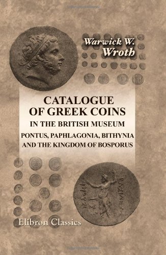 Imagen de archivo de Catalogue of Greek Coins in the British Museum. Pontus, Paphlagonia, Bithynia, and the Kingdom of Bosporus a la venta por Revaluation Books