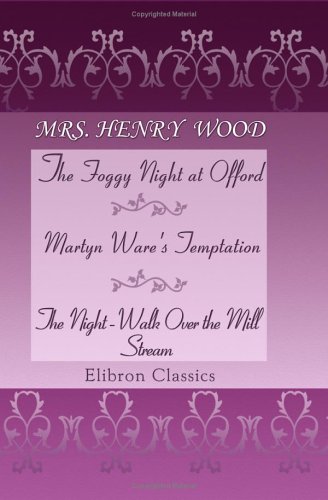 The Foggy Night at Offord; Martyn Ware's Temptation; The Night-Walk Over the Mill Stream (9781402186929) by Wood, Mrs. Henry