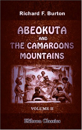 Abeokuta and the Camaroons Mountains: An Exploration. Volume 2 (9781402186981) by Sir Richard Francis Burton