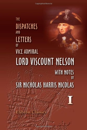 Beispielbild fr The Dispatches and Letters of Vice Admiral Lord Viscount Nelson, with Notes by Sir Nicholas Harris Nicolas: Volume 1. 1777 - 1794 zum Verkauf von WorldofBooks