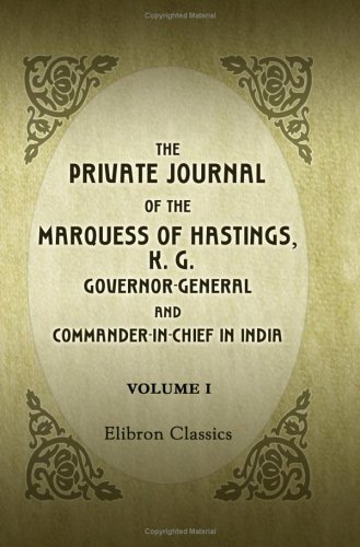 Imagen de archivo de The Private Journal of the Marquess of Hastings, K. G. Governor-General and Commander-in-Chief in India: Volume 1 a la venta por Revaluation Books