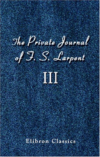 Imagen de archivo de The Private Journal of F. S. Larpent, Judge-Advocate General of the British Forces in the Peninsula Attached to the Head-quarters of Lord Wellington during . War from 1812 to its Close: Volume 3 a la venta por Revaluation Books