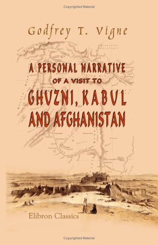Beispielbild fr A Personal Narrative of a Visit to Ghuzni, Kabul, and Afghanistan, and of a Residence at the Court of Dost Mohamed: With Notices of Runjit Sing, Khiva, and the Russian Expedition zum Verkauf von Revaluation Books
