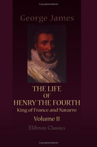 Stock image for The Life of Henry the Fourth, King of France and Navarre: Volume 2 for sale by Rye Berry Books
