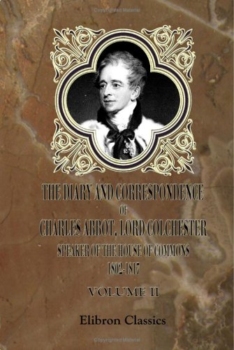 Stock image for The Diary and Correspondence of Charles Abbot, Lord Colchester; Speaker of the House of Commons 1802-1817: Volume 2 for sale by Revaluation Books