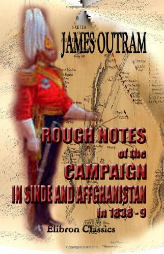 Beispielbild fr Rough notes of the campaign in Sinde and Affghanistan, in 1838-9 being extracts from a personal journal kept while on the staff of the Army of the Indus zum Verkauf von Revaluation Books