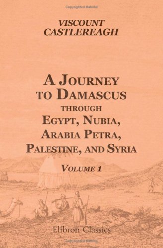Stock image for A Journey to Damascus through Egypt, Nubia, Arabia Petra, Palestine, and Syria: Volume 1 for sale by Revaluation Books