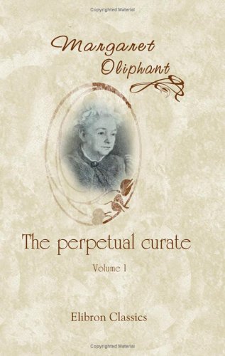 The Perpetual Curate: Volume 1 (9781402191794) by Oliphant, Margaret