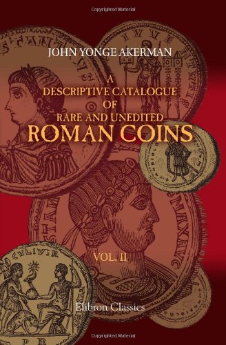 Beispielbild fr A Descriptive Catalogue of Rare and Unedited Roman Coins: from the Earliest Period of the Roman Coinage, to the Extinction of the Empire under Constantinus . numerous plates from the originals. Volume 2 zum Verkauf von Revaluation Books