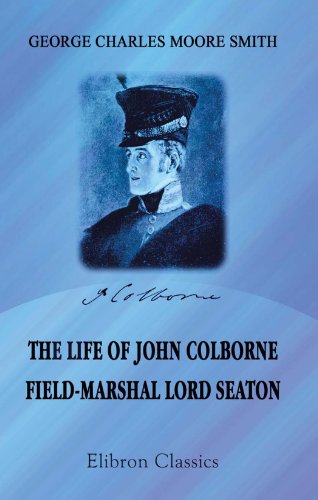 9781402192432: The Life of John Colborne, Field-Marshal Lord Seaton: Compiled from his letters, records of his conversations, and other sources