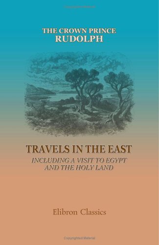 9781402192579: Travels in the East: Including a Visit to Egypt and the Holy Land: By His Imperial and Royal Highness the Crown Prince Rudolph. With ninety-three illustrations by Pausinger, etc