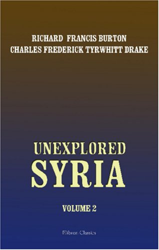 Stock image for Unexplored Syria: Visits to the Libanus, the Tull el Saf, the Anti-Libanus, the Northern Libanus, and the \'Alh. Volume 2 for sale by Revaluation Books