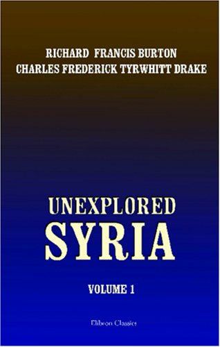 Stock image for Unexplored Syria: Visits to the Libanus, the Tull el Saf, the Anti-Libanus, the Northern Libanus, and the 'Alh. Volume 1 for sale by Revaluation Books