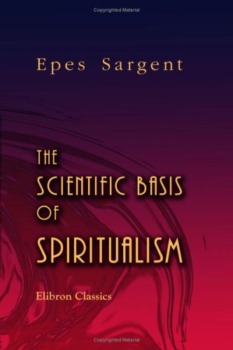 The Scientific Basis of Spiritualism (9781402194207) by Sargent, Epes