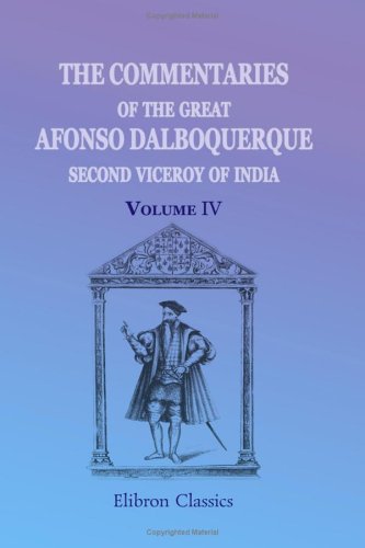 Stock image for The Commentaries of the Great Afonso Dalboquerque, Second Viceroy of India: Volume 4 for sale by Revaluation Books