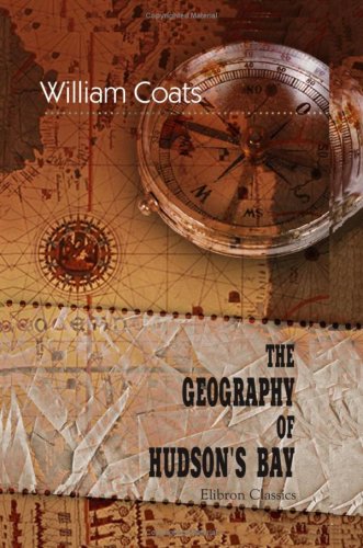 9781402195778: The Geography of Hudson's Bay: Being the Remarks of Captain W. Coats in Many Voyages to that Locality between the Years 1727 and 1751