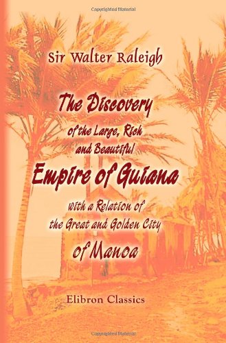 The Discovery of the Large, Rich, and Beautiful Empire of Guiana, with a Relation of the Great and Golden City of Manoa (9781402195846) by Raleigh, Sir Walter